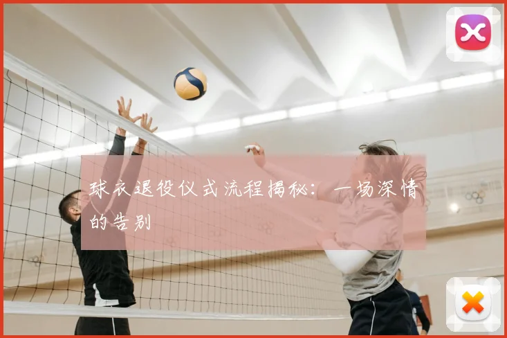 球衣退役仪式流程揭秘：一场深情的告别