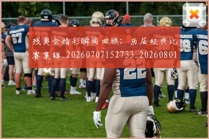 残奥会精彩瞬间回顾：历届经典比赛集锦_20260707152733_20260801170644